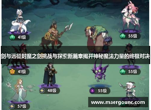 剑与远征封魔之剑挑战与探索新篇章揭开神秘魔法力量的终极对决 剑与远征封魔之剑挑战与探索新篇章揭开神秘魔法力量的终极对决