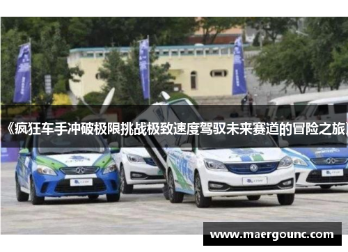 《疯狂车手冲破极限挑战极致速度驾驭未来赛道的冒险之旅》 《疯狂车手冲破极限挑战极致速度驾驭未来赛道的冒险之旅》