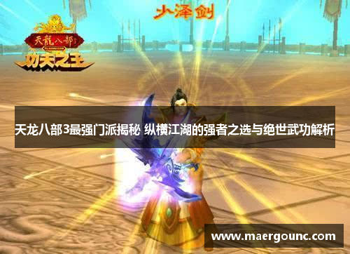 天龙八部3最强门派揭秘 纵横江湖的强者之选与绝世武功解析